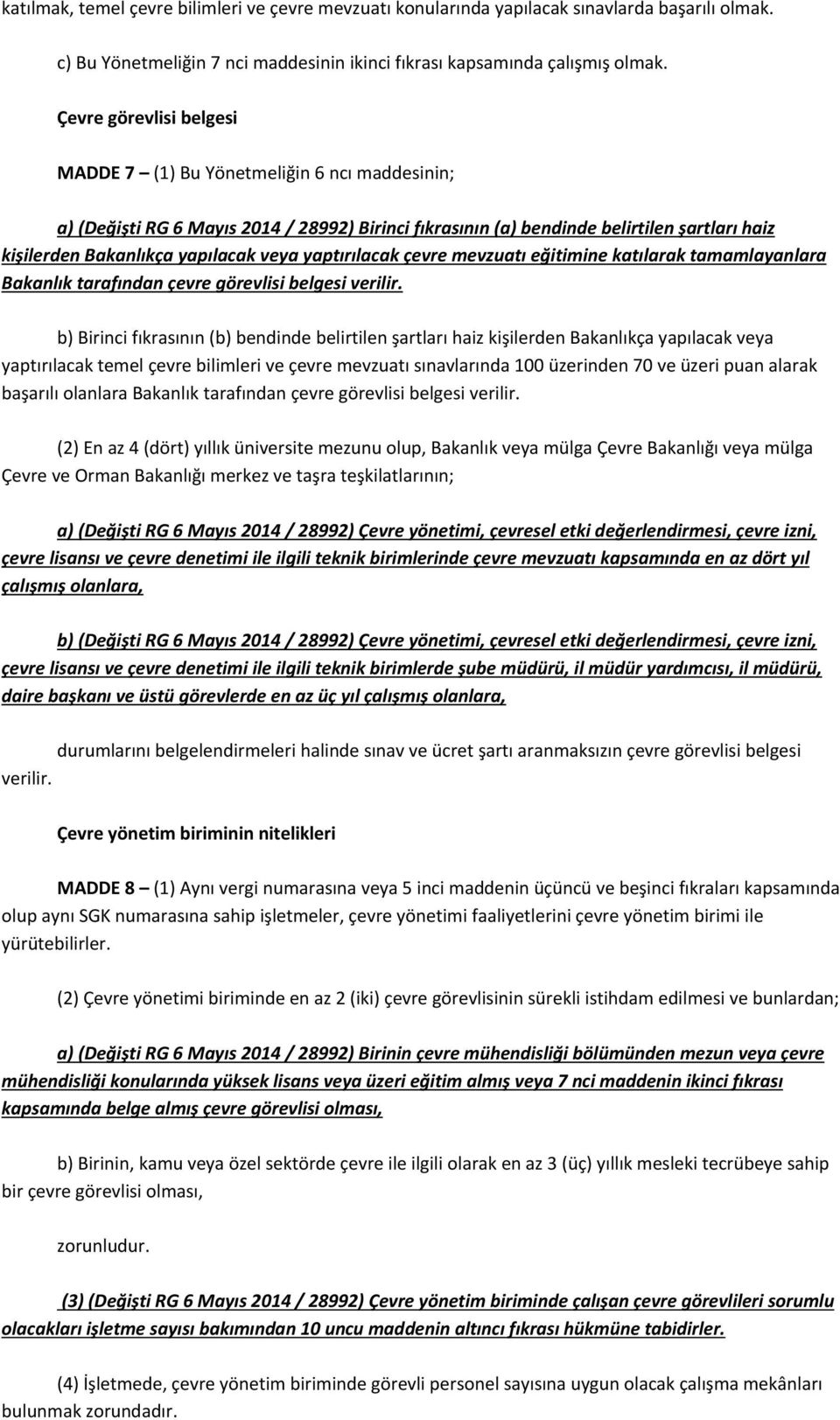 veya yaptırılacak çevre mevzuatı eğitimine katılarak tamamlayanlara Bakanlık tarafından çevre görevlisi belgesi verilir.