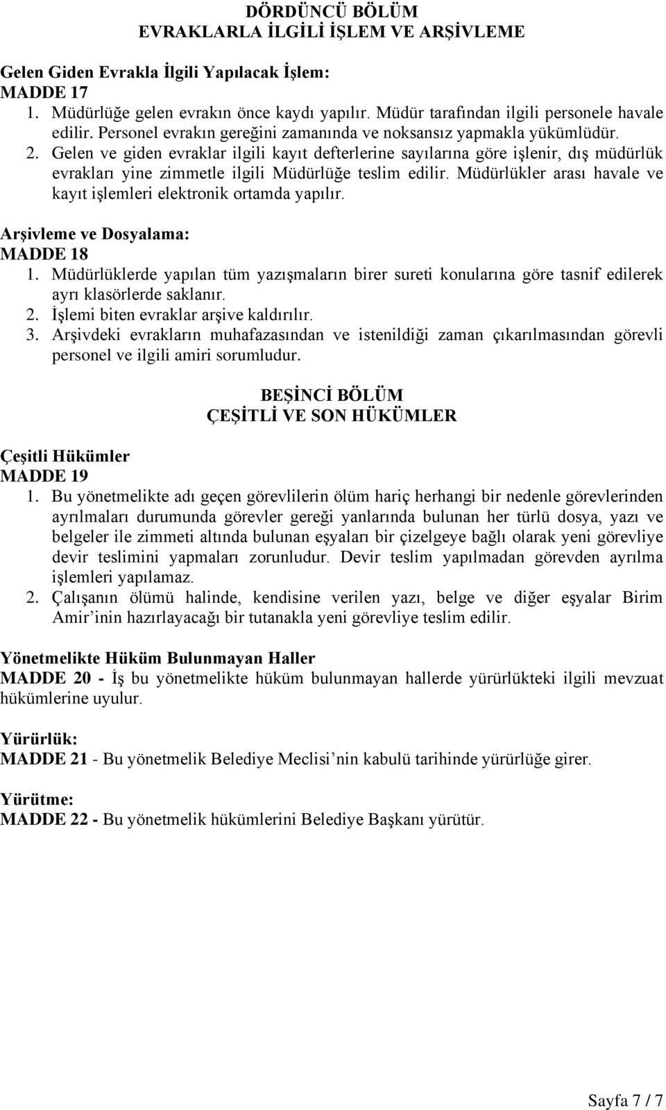 Gelen ve giden evraklar ilgili kayıt defterlerine sayılarına göre işlenir, dış müdürlük evrakları yine zimmetle ilgili Müdürlüğe teslim edilir.