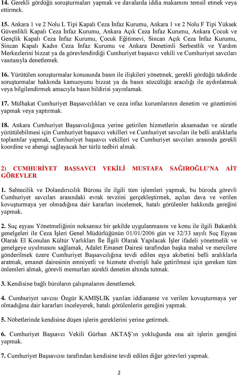 Kurumu, Çocuk Eğitimevi, Sincan Açık Ceza Ġnfaz Kurumu, Sincan Kapalı Kadın Ceza Ġnfaz Kurumu ve Ankara Denetimli Serbestlik ve Yardım Merkezlerini bizzat ya da görevlendirdiği Cumhuriyet baģsavcı