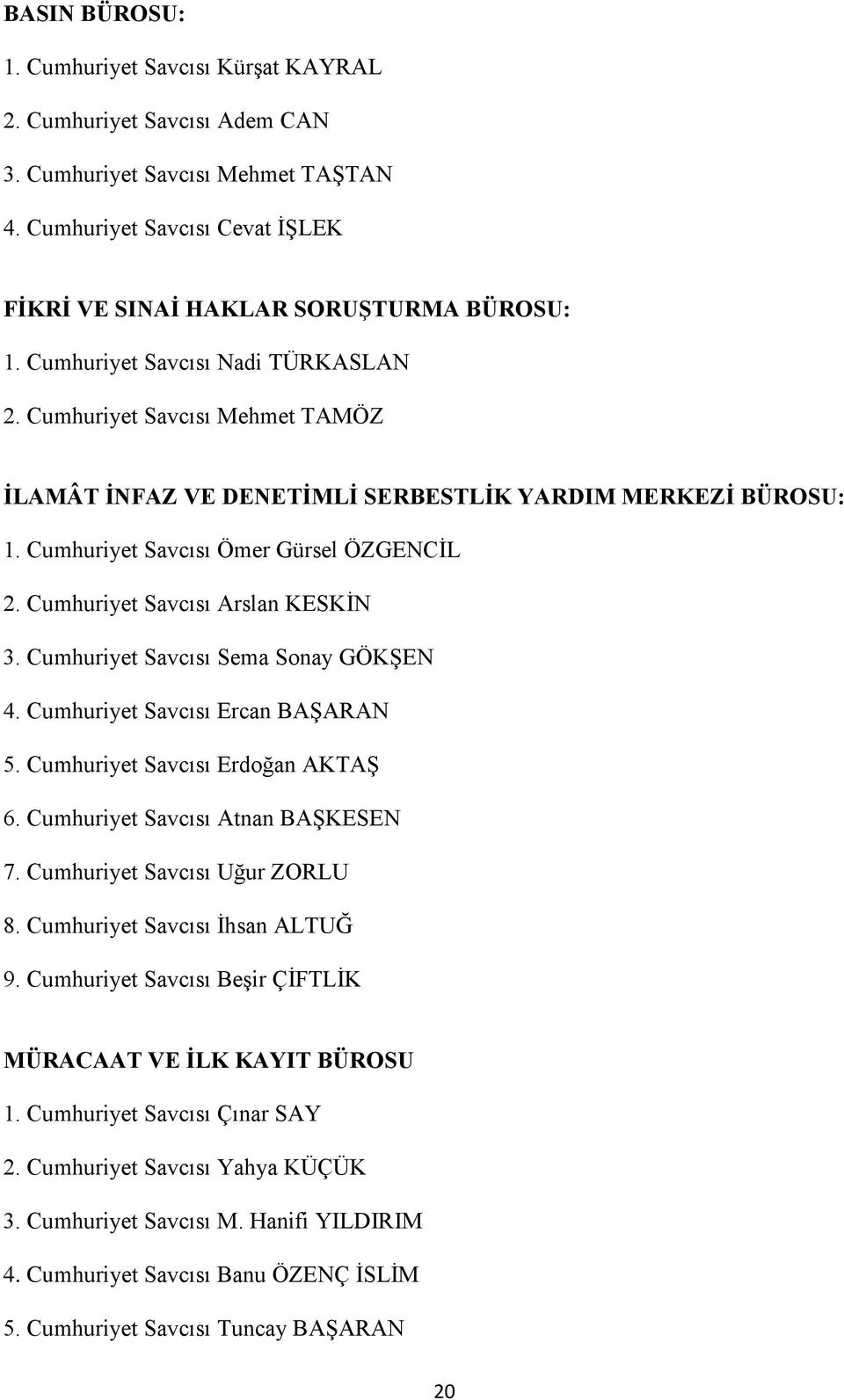 Cumhuriyet Savcısı Arslan KESKĠN 3. Cumhuriyet Savcısı Sema Sonay GÖKġEN 4. Cumhuriyet Savcısı Ercan BAġARAN 5. Cumhuriyet Savcısı Erdoğan AKTAġ 6. Cumhuriyet Savcısı Atnan BAġKESEN 7.