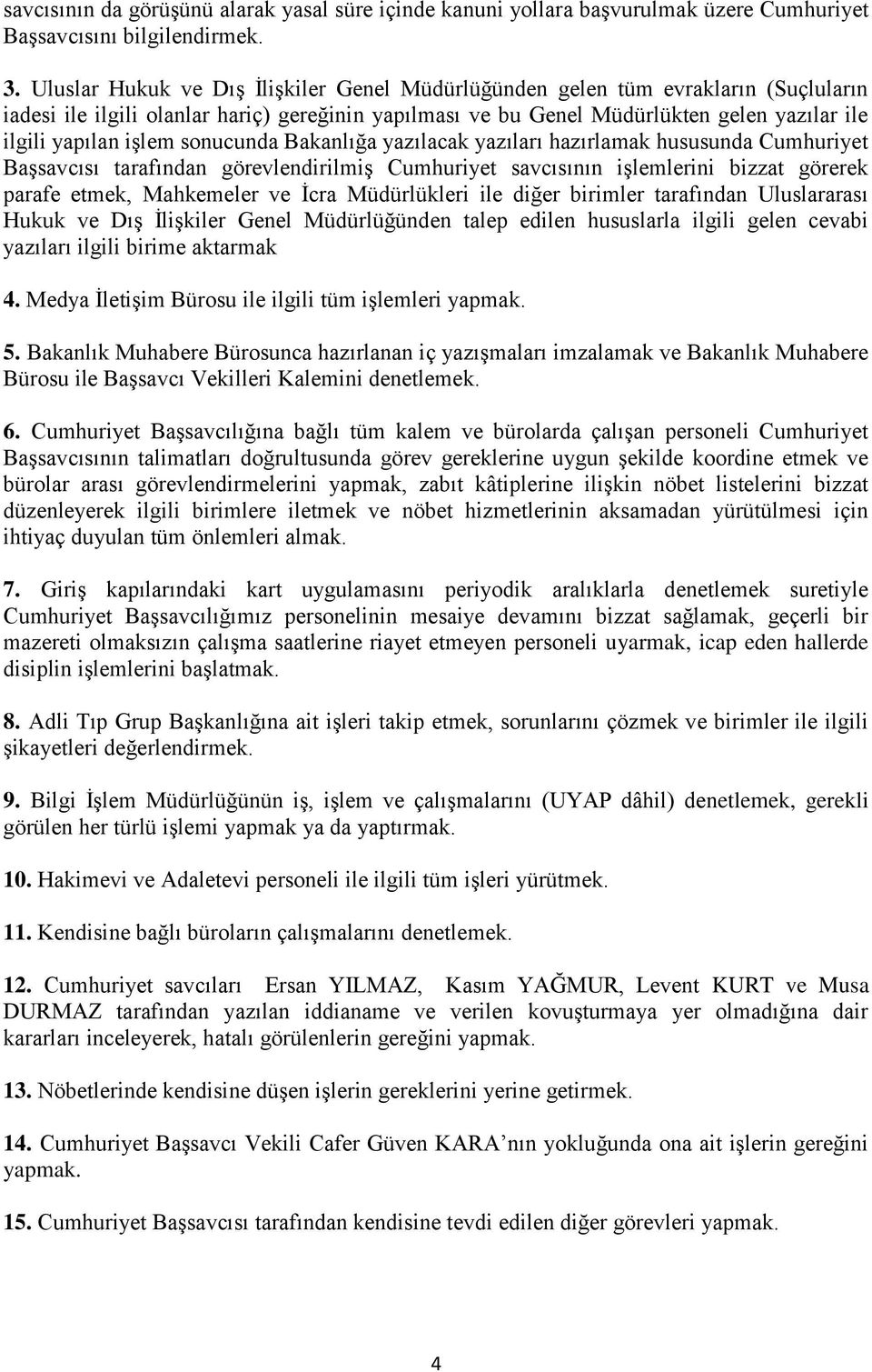 sonucunda Bakanlığa yazılacak yazıları hazırlamak hususunda Cumhuriyet BaĢsavcısı tarafından görevlendirilmiģ Cumhuriyet savcısının iģlemlerini bizzat görerek parafe etmek, Mahkemeler ve Ġcra