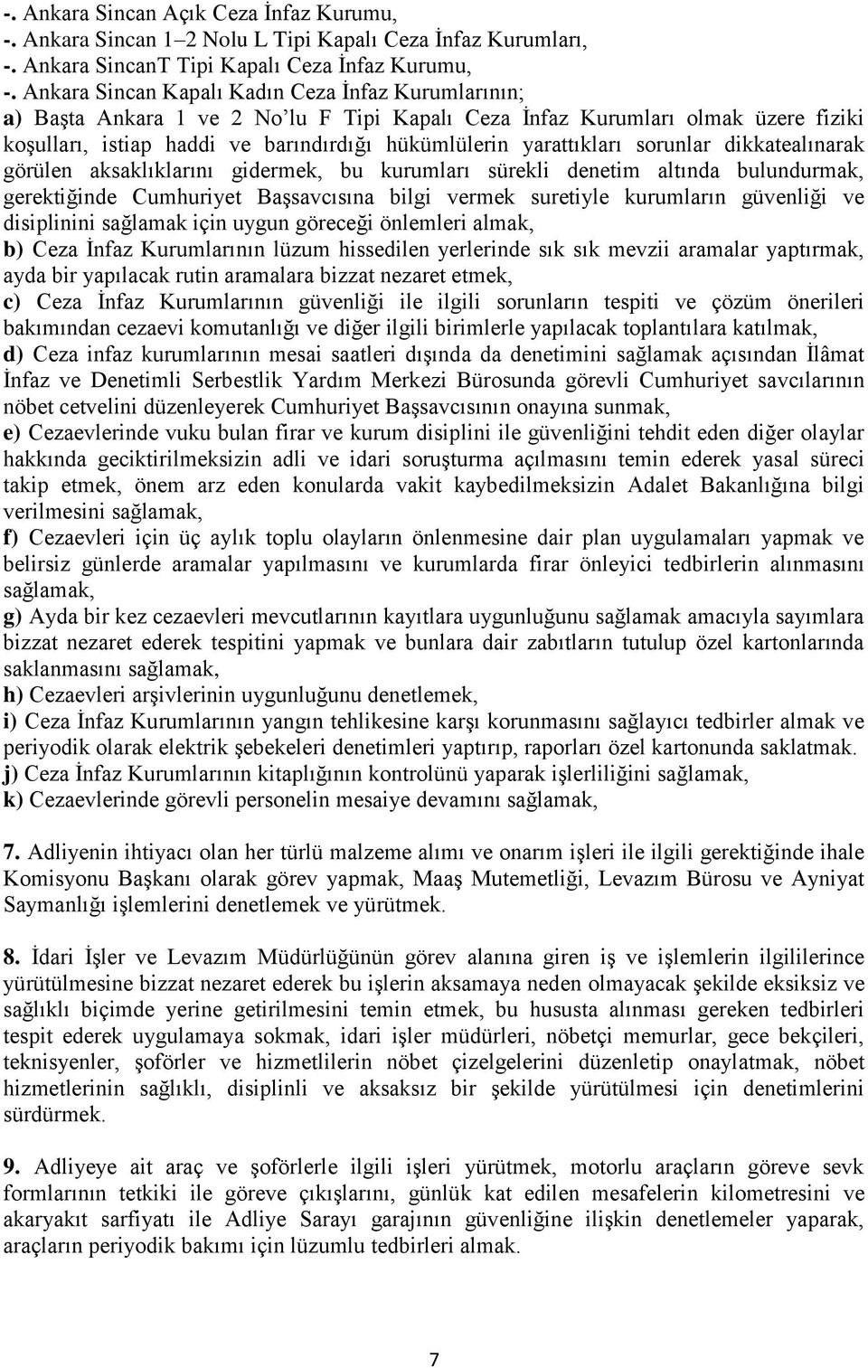 yarattıkları sorunlar dikkatealınarak görülen aksaklıklarını gidermek, bu kurumları sürekli denetim altında bulundurmak, gerektiğinde Cumhuriyet BaĢsavcısına bilgi vermek suretiyle kurumların