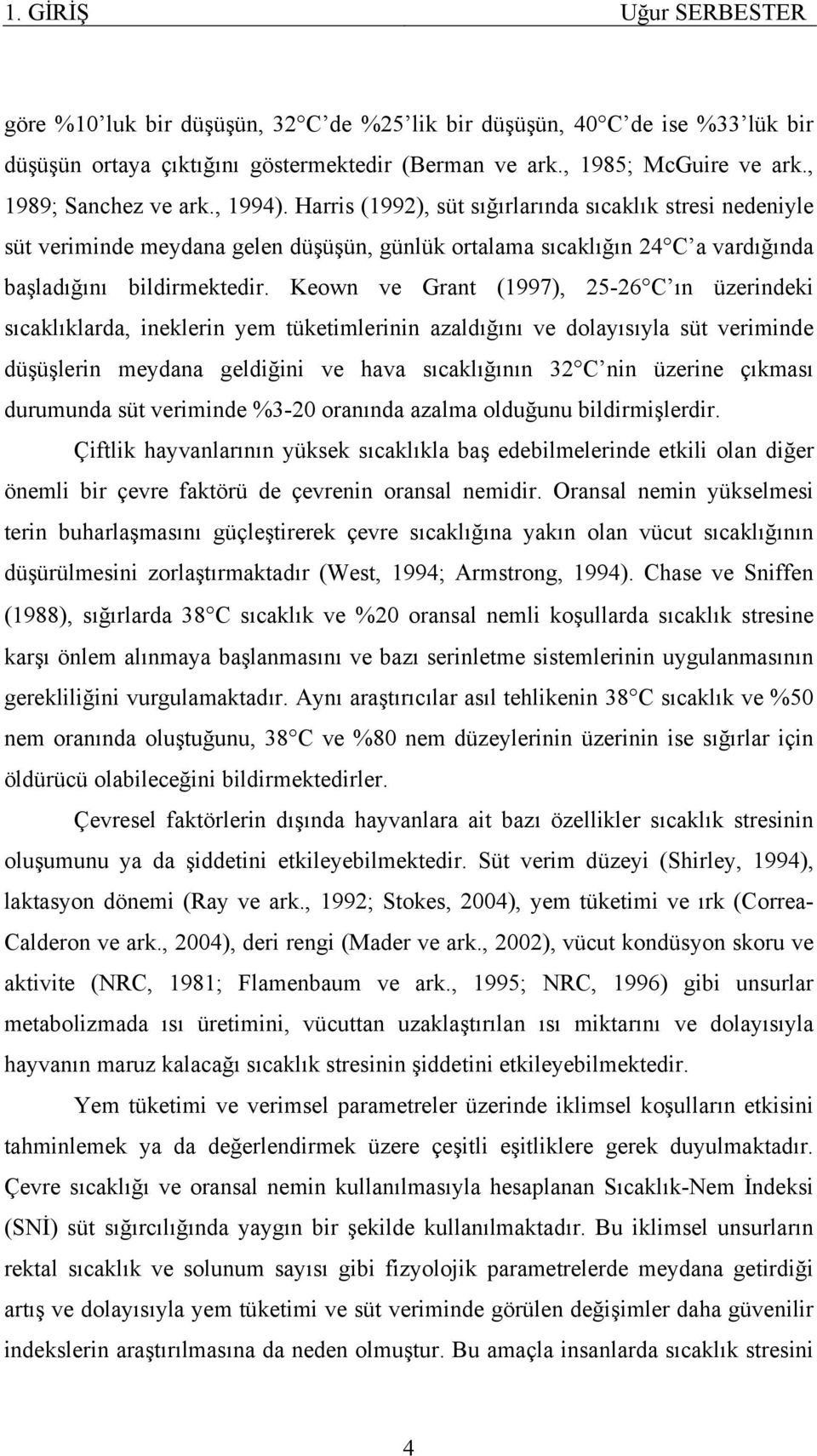 Keown ve Grant (1997), 25-26 C ın üzerindeki sıcaklıklarda, ineklerin yem tüketimlerinin azaldığını ve dolayısıyla süt veriminde düşüşlerin meydana geldiğini ve hava sıcaklığının 32 C nin üzerine