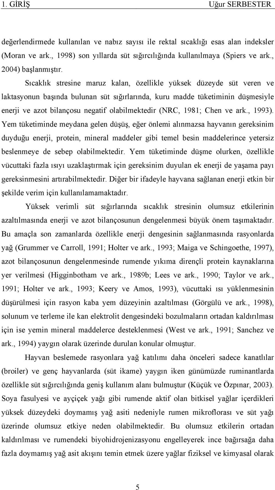 Sıcaklık stresine maruz kalan, özellikle yüksek düzeyde süt veren ve laktasyonun başında bulunan süt sığırlarında, kuru madde tüketiminin düşmesiyle enerji ve azot bilançosu negatif olabilmektedir