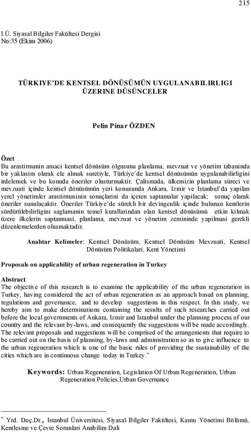 planlama, mevzuat ve yönetim tabaninda bir yaklasim olarak ele almak suretiyle, Türkiye de kentsel dönüsümün uygulanabilirligini irdelemek ve bu konuda öneriler olusturmaktir.