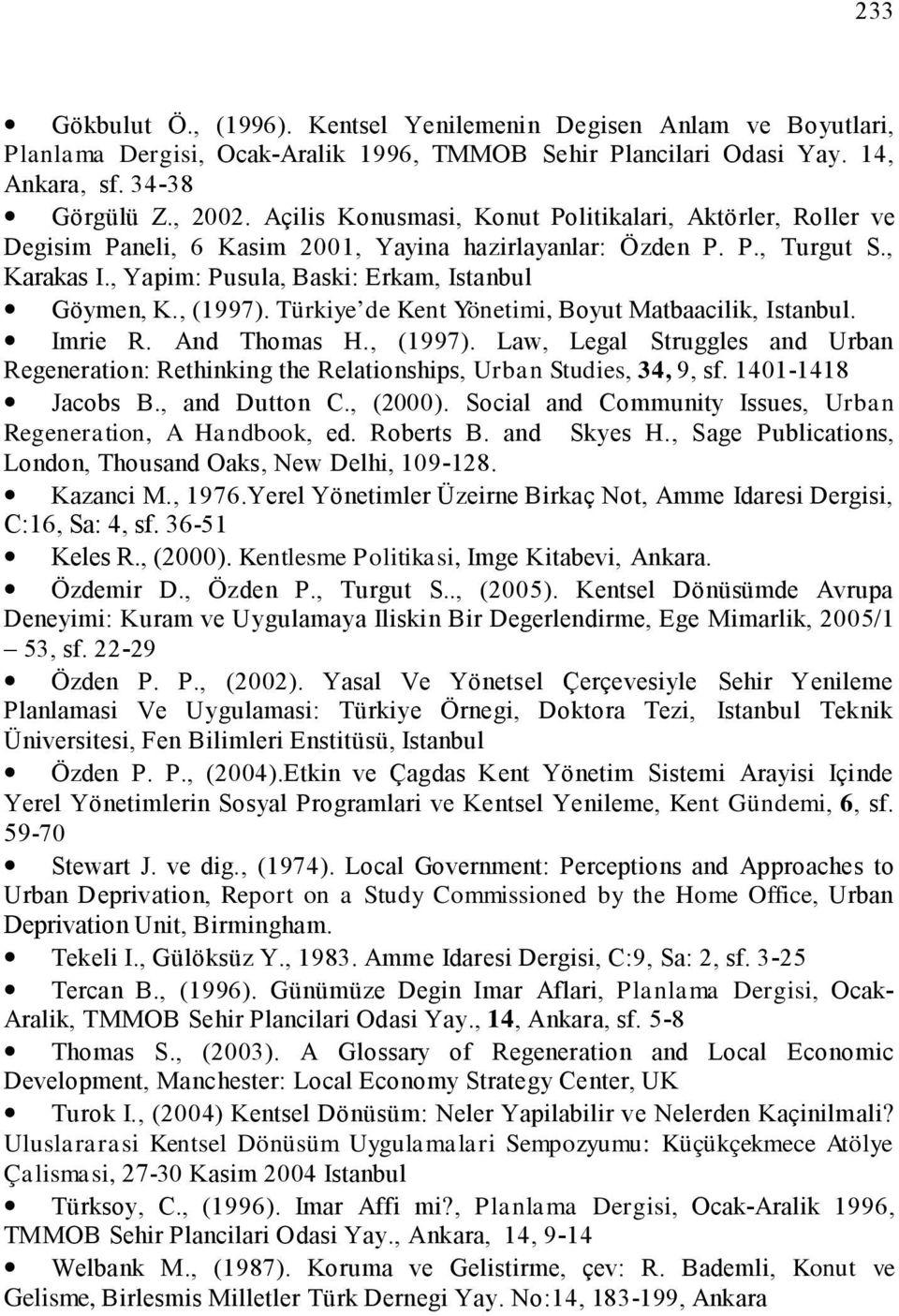 , (1997). Türkiye de Kent Yönetimi, Boyut Matbaacilik, Istanbul. Imrie R. And Thomas H., (1997). Law, Legal Struggles and Urban Regeneration: Rethinking the Relationships, Urban Studies, 34, 9, sf.