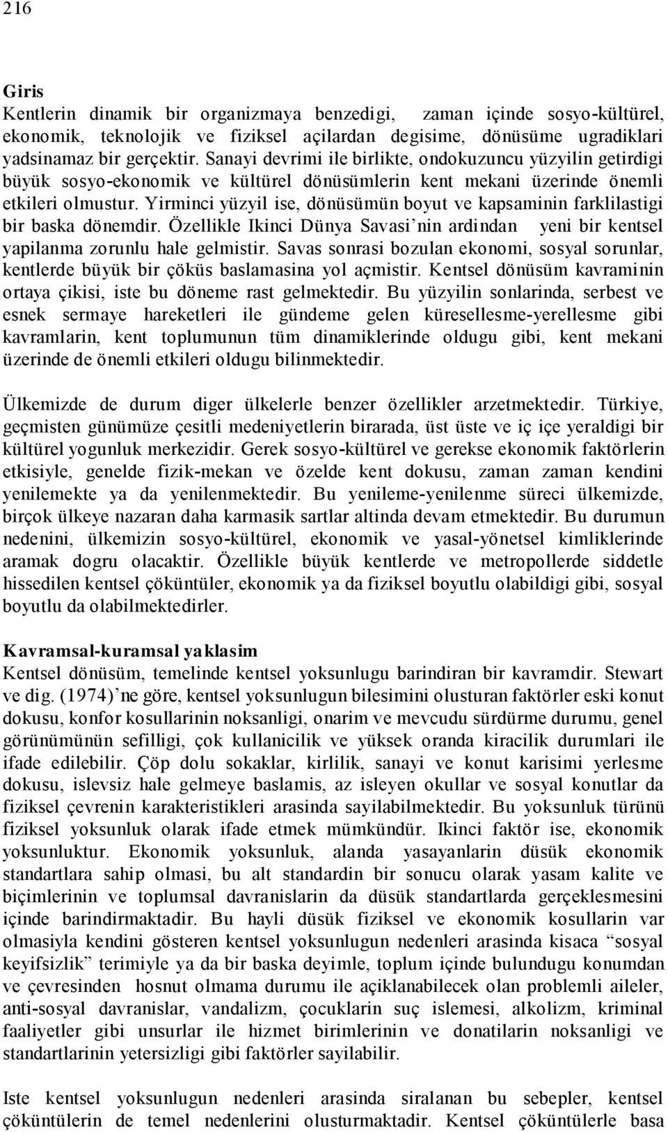 Yirminci yüzyil ise, dönüsümün boyut ve kapsaminin farklilastigi bir baska dönemdir. Özellikle Ikinci Dünya Savasi nin ardindan yeni bir kentsel yapilanma zorunlu hale gelmistir.