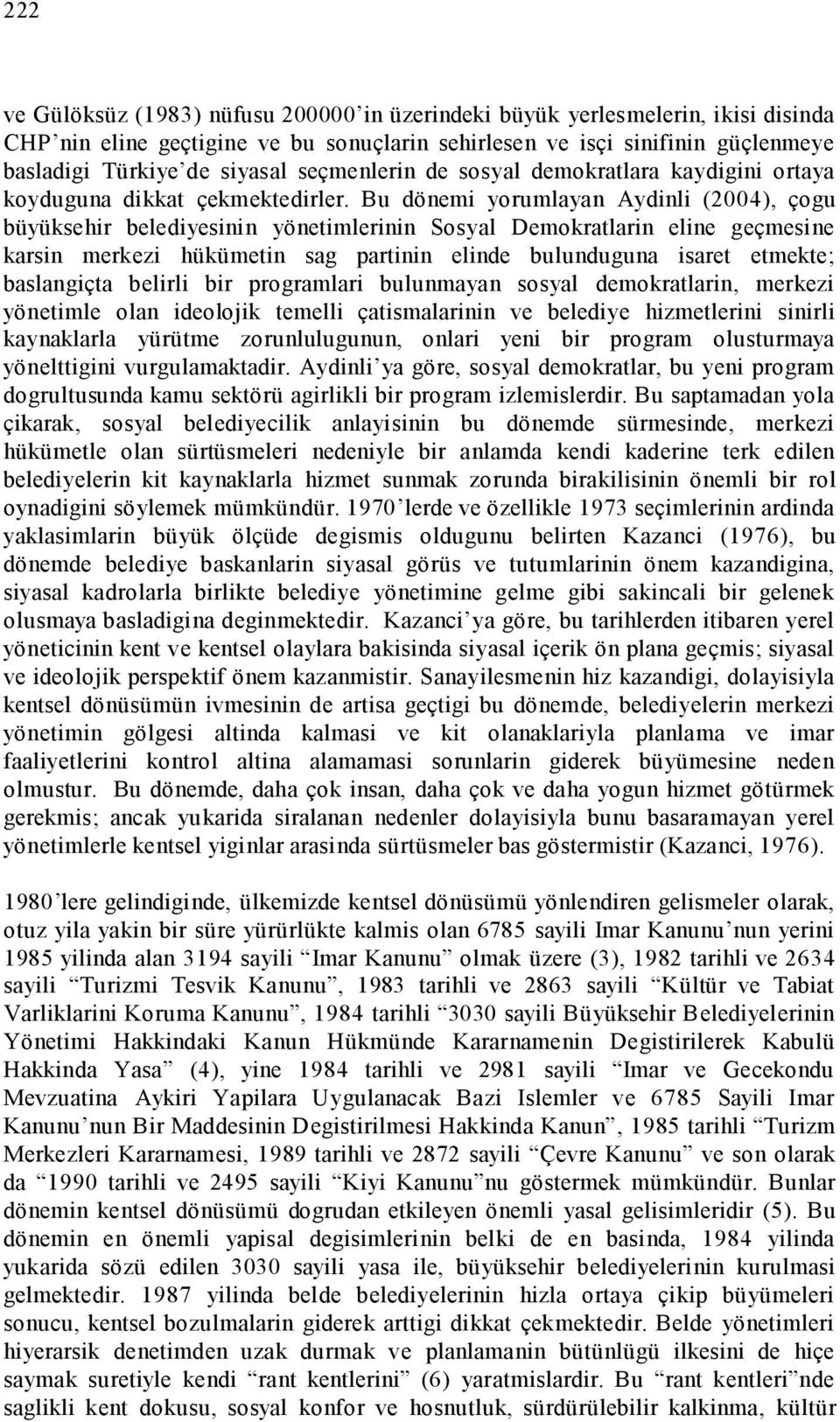 Bu dönemi yorumlayan Aydinli (2004), çogu büyüksehir belediyesinin yönetimlerinin Sosyal Demokratlarin eline geçmesine karsin merkezi hükümetin sag partinin elinde bulunduguna isaret etmekte;