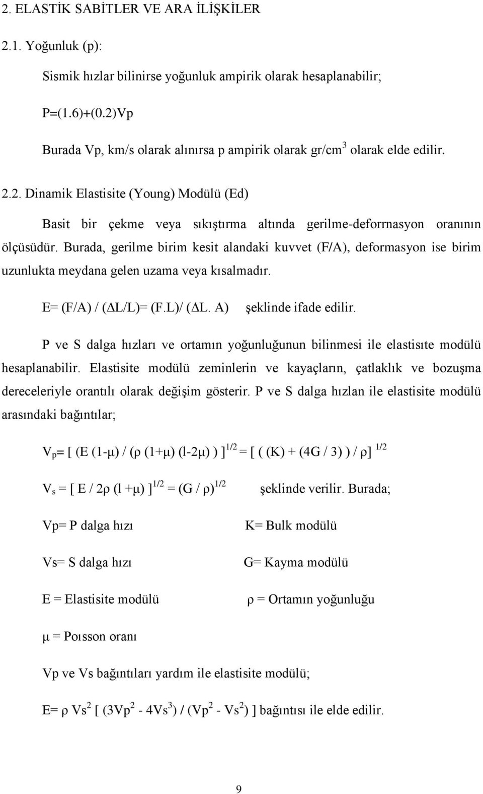 Burada, gerilme birim kesit alandaki kuvvet (F/A), deformasyon ise birim uzunlukta meydana gelen uzama veya kısalmadır. E= (F/A) / (ΔL/L)= (F.L)/ (ΔL. A) şeklinde ifade edilir.