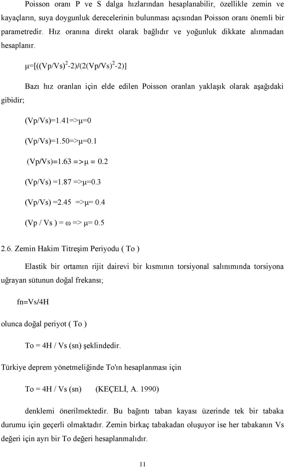 μ=[((vp/vs) 2-2)/(2(Vp/Vs) 2-2)] Bazı hız oranlan için elde edilen Poisson oranlan yaklaşık olarak aşağıdaki gibidir; (Vp/Vs)=1.41=>μ=0 (Vp/Vs)=1.50=>μ=0.1 (Vp/Vs)=1.63 =>μ = 0.2 (Vp/Vs) =1.87 =>μ=0.