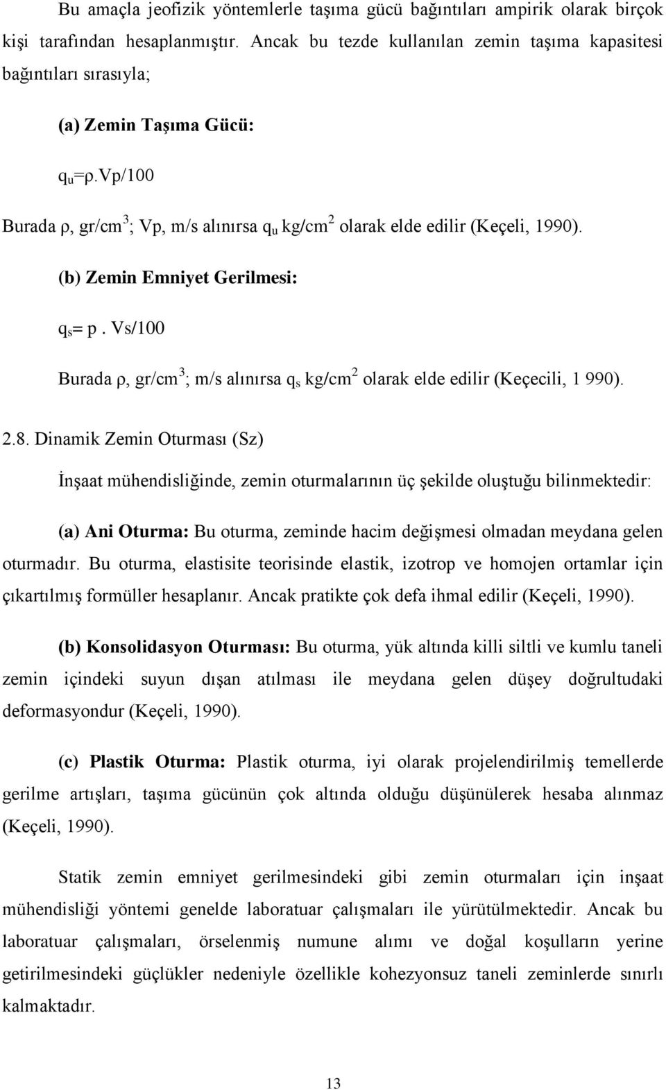 (b) Zemin Emniyet Gerilmesi: q s = p. Vs/100 Burada ρ, gr/cm 3 ; m/s alınırsa q s kg/cm 2 olarak elde edilir (Keçecili, 1 990). 2.8.