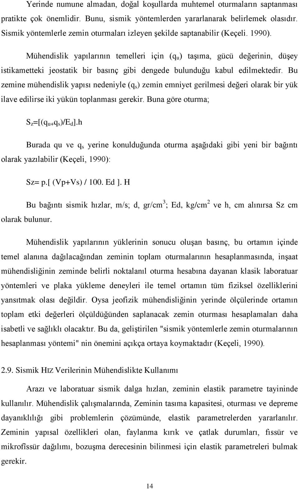 Mühendislik yapılarının temelleri için (q u ) taşıma, gücü değerinin, düşey istikametteki jeostatik bir basınç gibi dengede bulunduğu kabul edilmektedir.