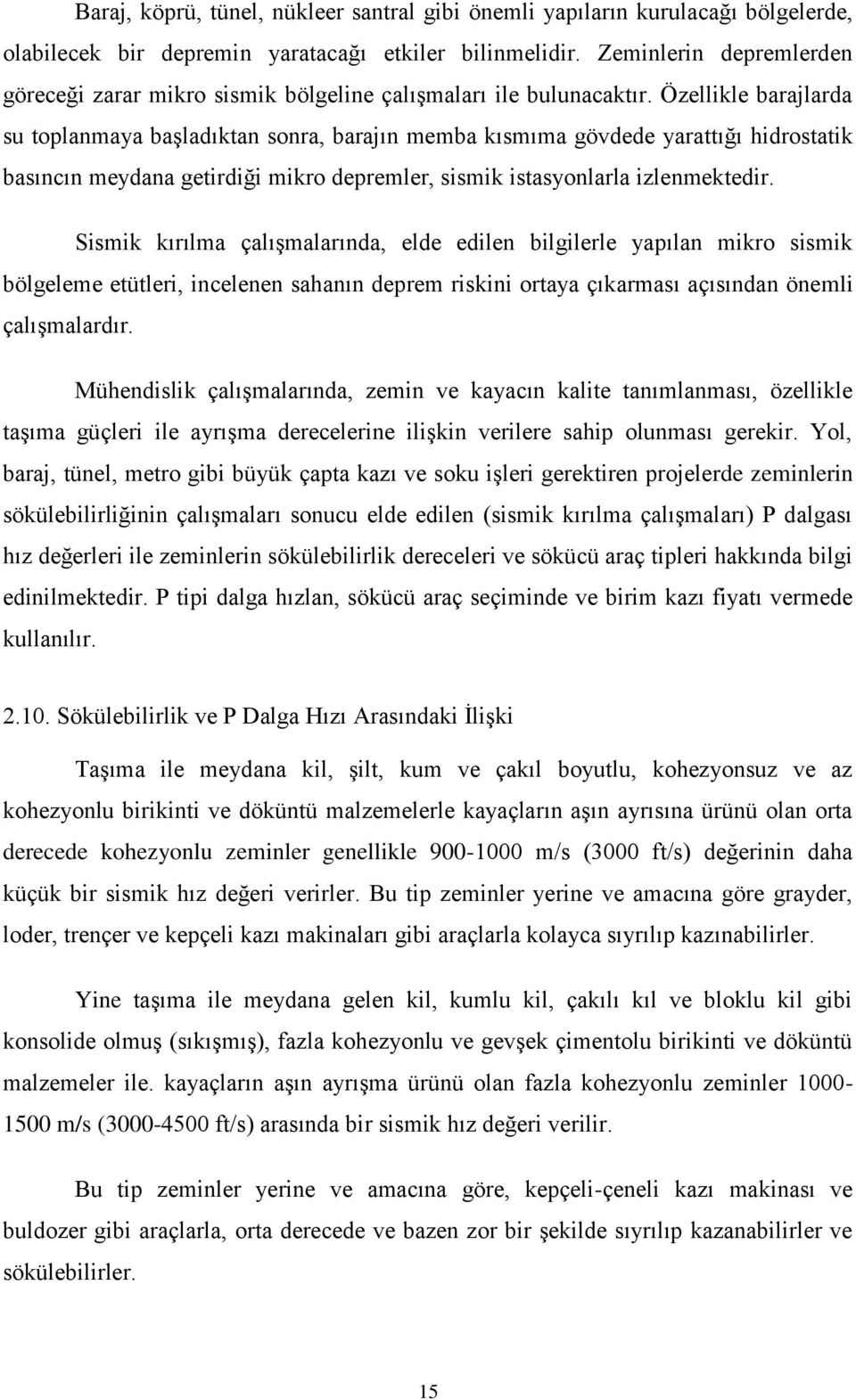 Özellikle barajlarda su toplanmaya başladıktan sonra, barajın memba kısmıma gövdede yarattığı hidrostatik basıncın meydana getirdiği mikro depremler, sismik istasyonlarla izlenmektedir.