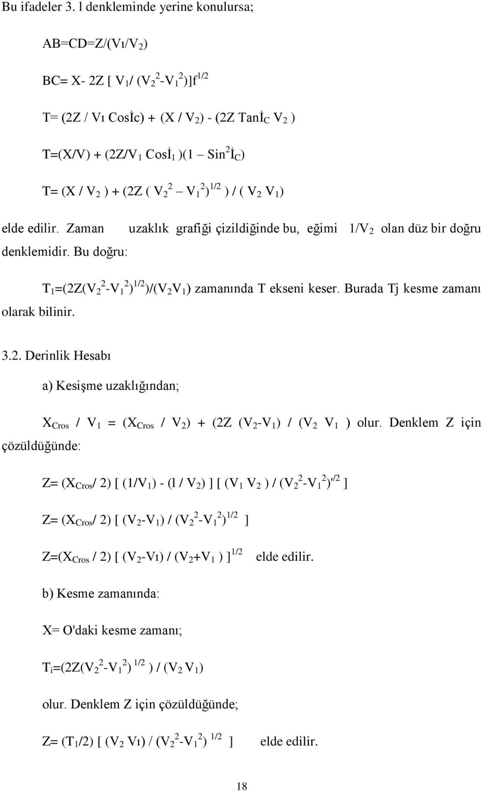 (2Z ( V 2 2 V 2 1 ) 1/2 ) / ( V 2 V 1 ) elde edilir. Zaman uzaklık grafiği çizildiğinde bu, eğimi 1/V 2 olan düz bir doğru denklemidir.