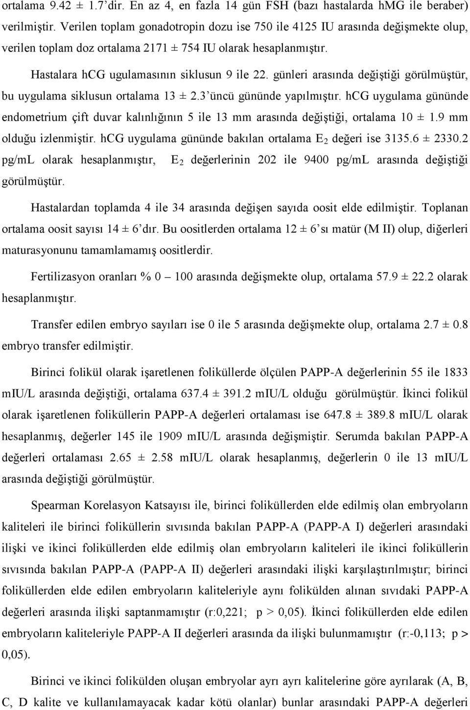 günleri arasında değiştiği görülmüştür, bu uygulama siklusun ortalama 13 ± 2.3 üncü gününde yapılmıştır.