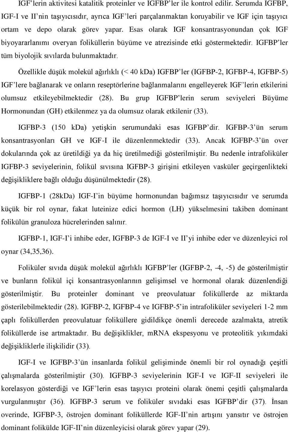 Esas olarak IGF konsantrasyonundan çok IGF biyoyararlanımı overyan foliküllerin büyüme ve atrezisinde etki göstermektedir. IGFBP ler tüm biyolojik sıvılarda bulunmaktadır.