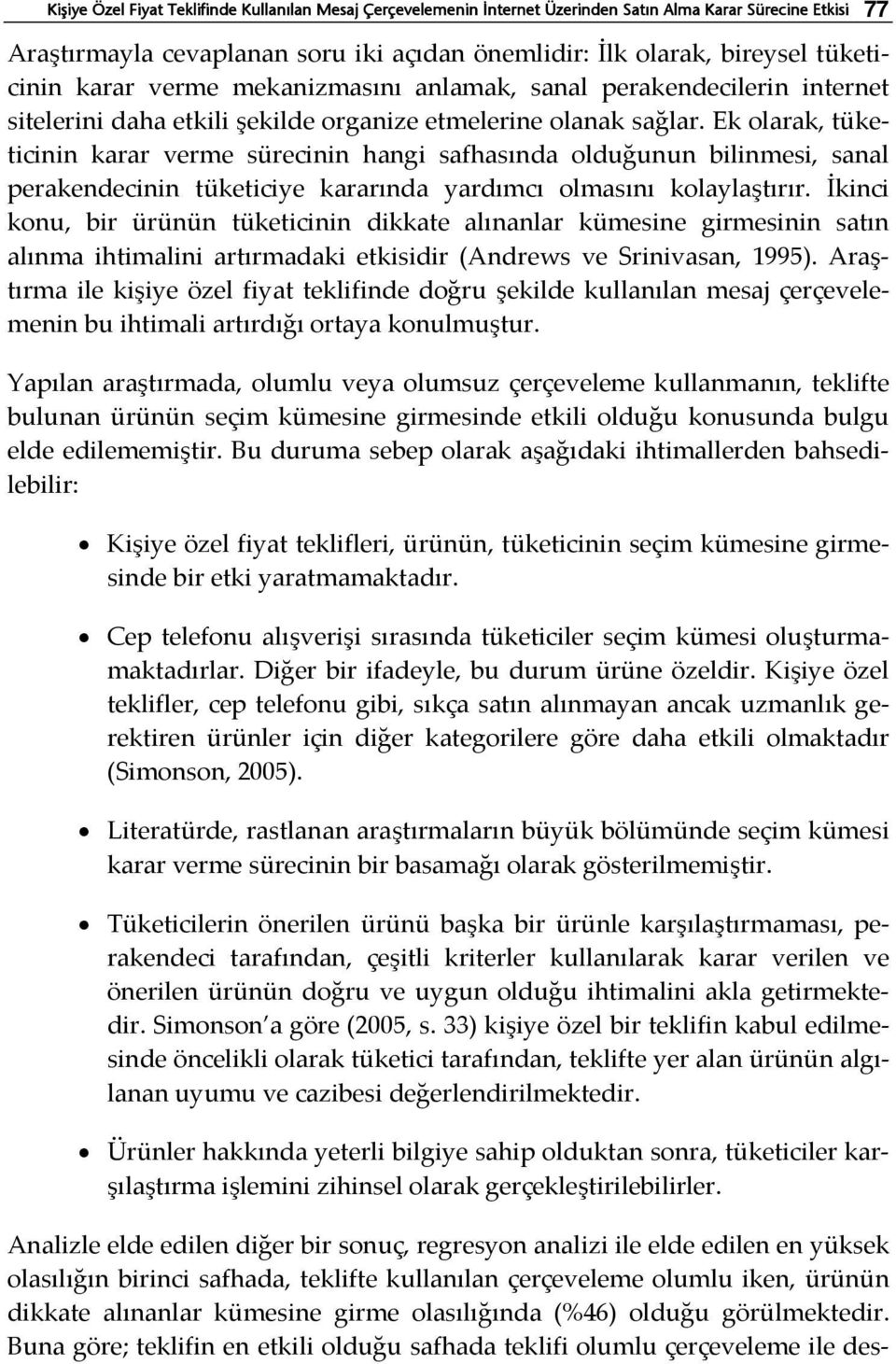 Ek olarak, tüketicinin karar verme sürecinin hangi safhasında olduğunun bilinmesi, sanal perakendecinin tüketiciye kararında yardımcı olmasını kolaylaştırır.