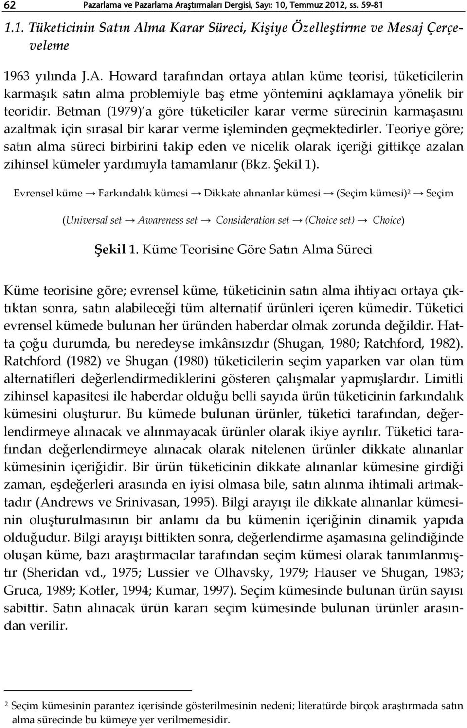 Teoriye göre; satın alma süreci birbirini takip eden ve nicelik olarak içeriği gittikçe azalan zihinsel kümeler yardımıyla tamamlanır (Bkz. Şekil 1).