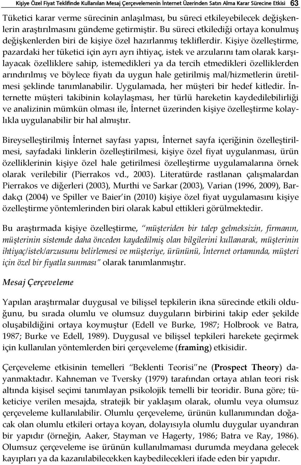 Kişiye özelleştirme, pazardaki her tüketici için ayrı ayrı ihtiyaç, istek ve arzularını tam olarak karşılayacak özelliklere sahip, istemedikleri ya da tercih etmedikleri özelliklerden arındırılmış ve