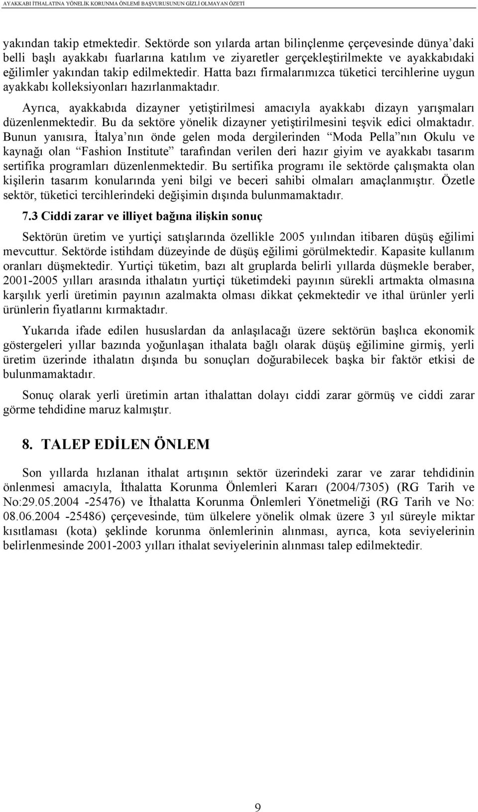 Hatta bazı firmalarımızca tüketici tercihlerine uygun ayakkabı kolleksiyonları hazırlanmaktadır. Ayrıca, ayakkabıda dizayner yetiştirilmesi amacıyla ayakkabı dizayn yarışmaları düzenlenmektedir.