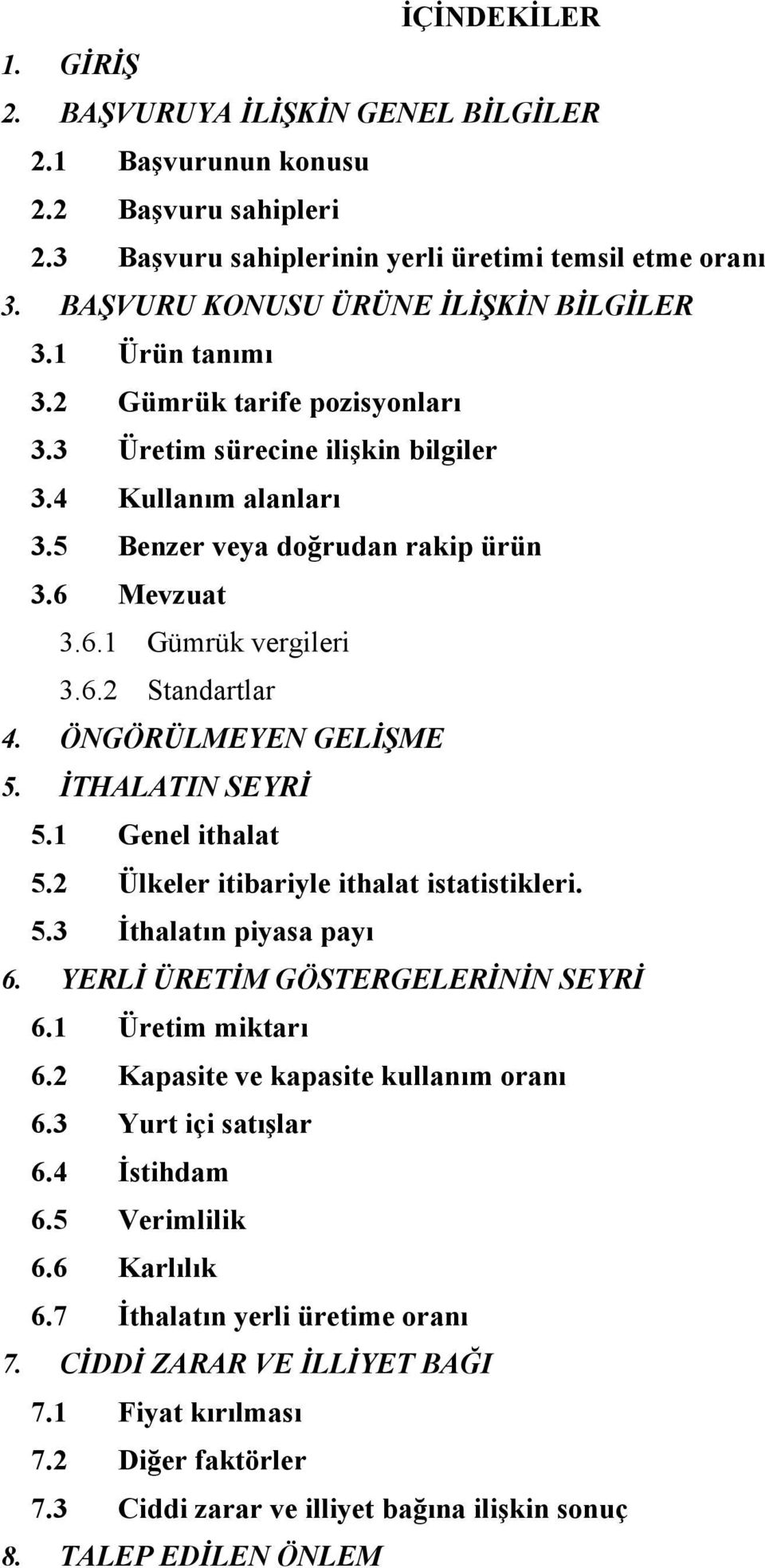 Mevzuat 3.6.1 Gümrük vergileri 3.6.2 Standartlar 4. ÖNGÖRÜLMEYEN GELİŞME 5. İTHALATIN SEYRİ 5.1 Genel ithalat 5.2 Ülkeler itibariyle ithalat istatistikleri. 5.3 İthalatın piyasa payı 6.