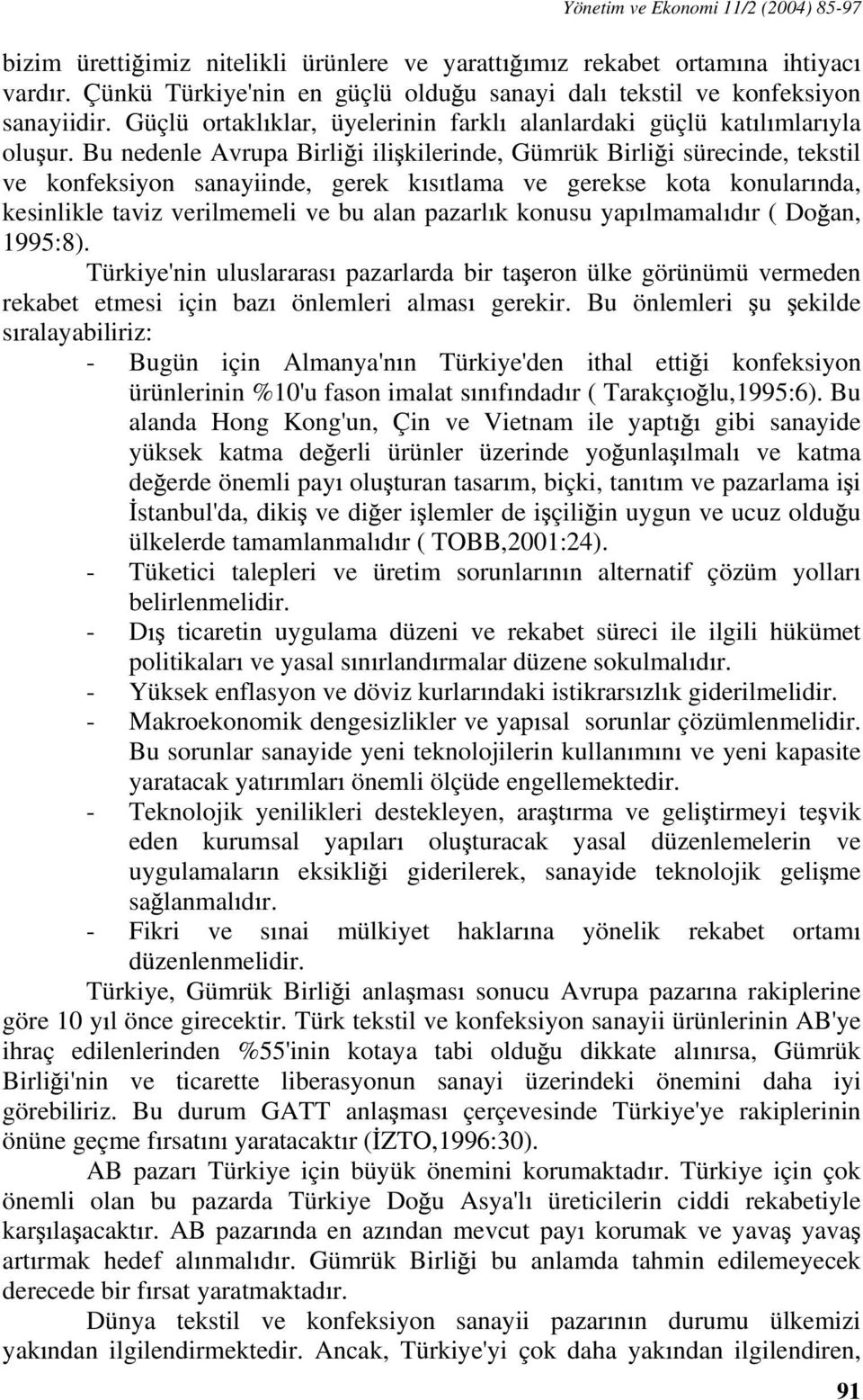 Bu nedenle Avrupa Birli i ili kilerinde, Gümrük Birli i sürecinde, tekstil ve konfeksiyon sanayiinde, gerek k s tlama ve gerekse kota konular nda, kesinlikle taviz verilmemeli ve bu alan pazarl k