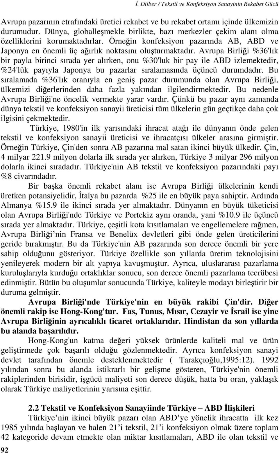 Avrupa Birli i %36'l k bir payla birinci s rada yer al rken, onu %30'luk bir pay ile ABD izlemektedir, %24'lük pay yla Japonya bu pazarlar s ralamas nda üçüncü durumdad r.