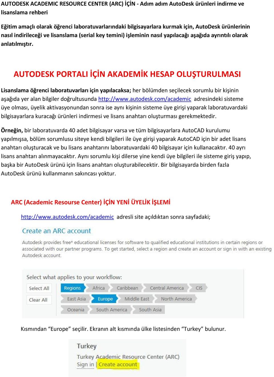 AUTODESK PORTALI İÇİN AKADEMİK HESAP OLUŞTURULMASI Lisanslama öğrenci laboratuvarları için yapılacaksa; her bölümden seçilecek sorumlu bir kişinin aşağıda yer alan bilgiler doğrultusunda http://www.