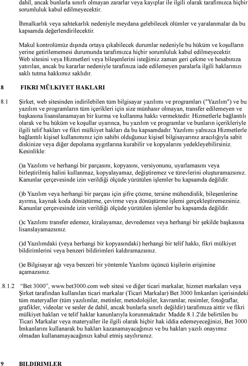 Makul kontrolümüz dışında ortaya çıkabilecek durumlar nedeniyle bu hüküm ve koşulların yerine getirilememesi durumunda tarafımızca hiçbir sorumluluk kabul edilmeyecektir.