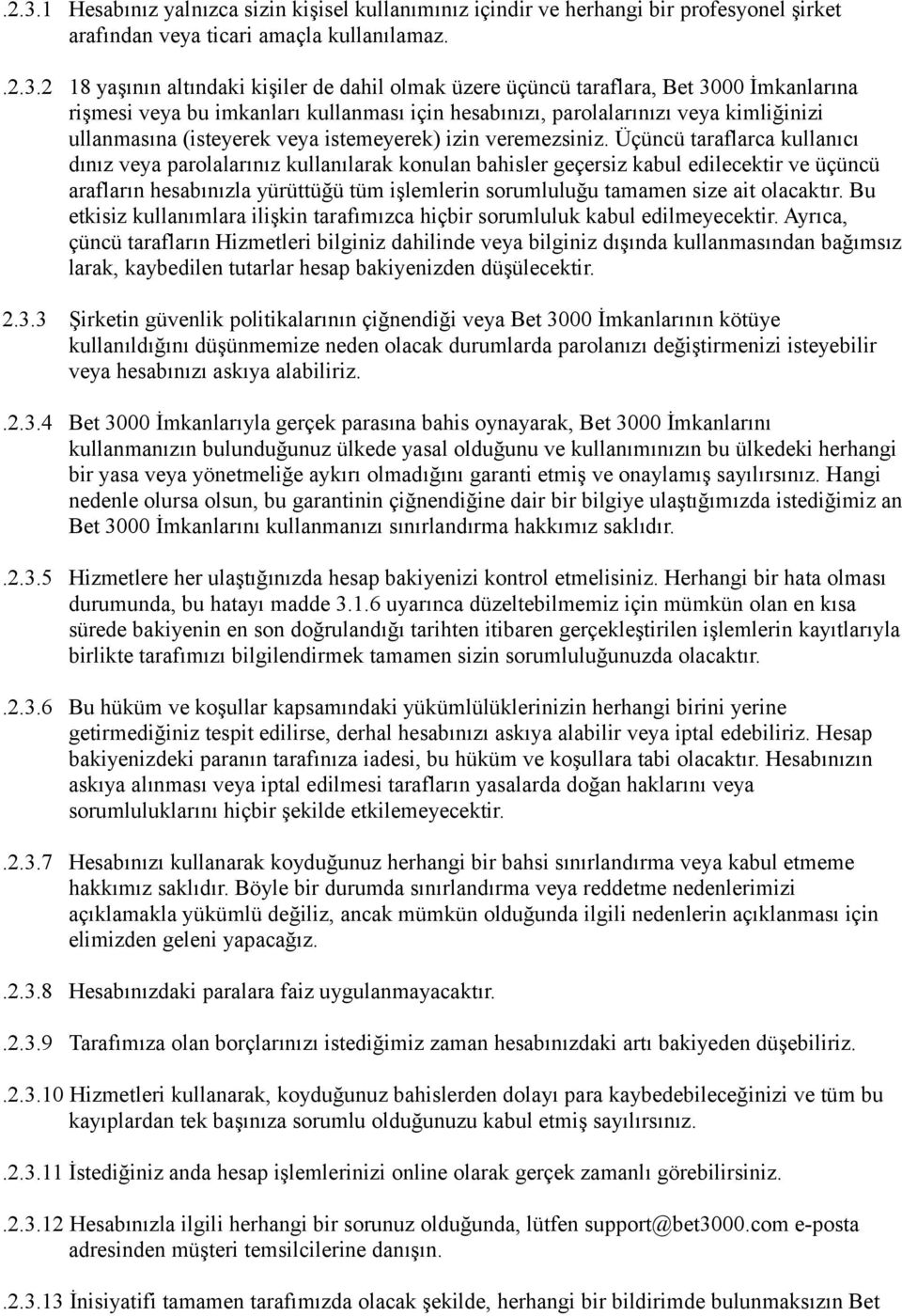 Üçüncü taraflarca kullanıcı dınız veya parolalarınız kullanılarak konulan bahisler geçersiz kabul edilecektir ve üçüncü arafların hesabınızla yürüttüğü tüm işlemlerin sorumluluğu tamamen size ait