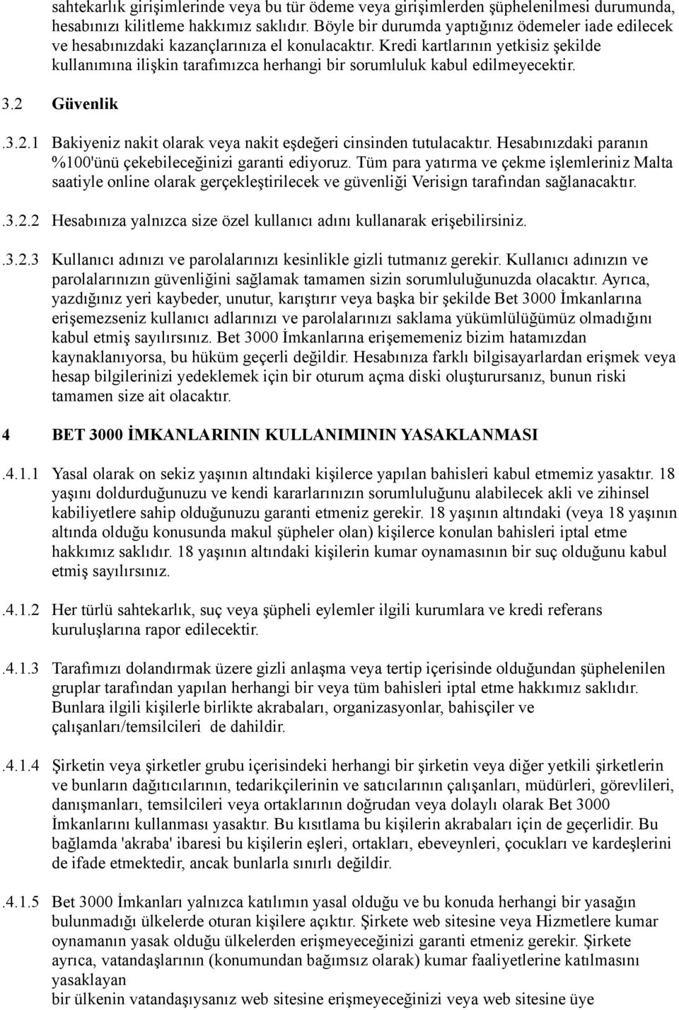 Kredi kartlarının yetkisiz şekilde kullanımına ilişkin tarafımızca herhangi bir sorumluluk kabul edilmeyecektir. 3.2 Güvenlik.3.2.1 Bakiyeniz nakit olarak veya nakit eşdeğeri cinsinden tutulacaktır.