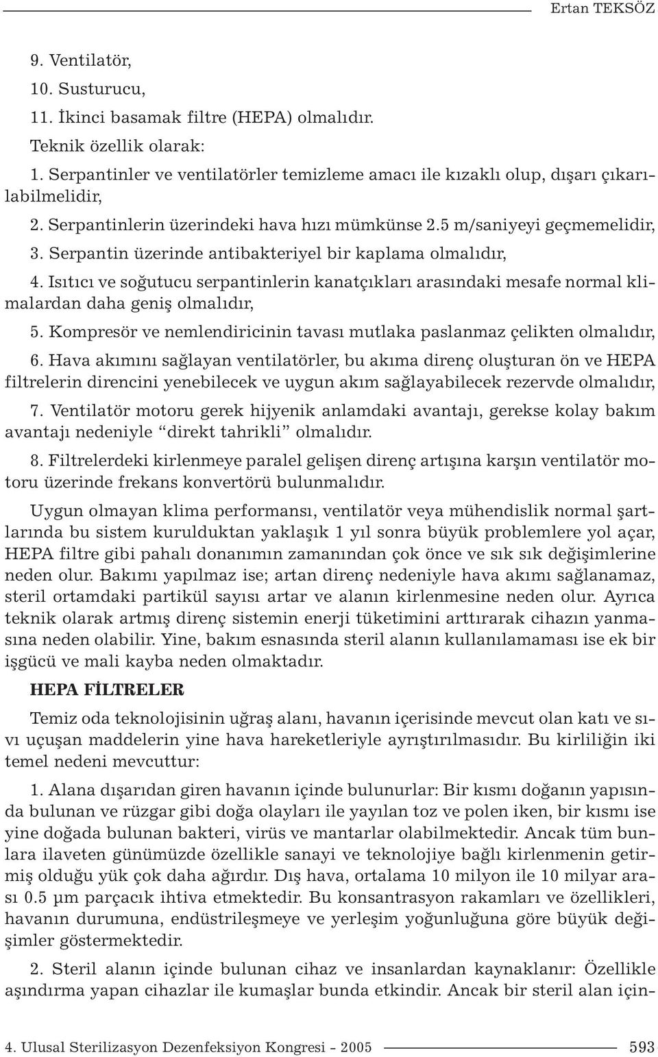 Serpantin üzerinde antibakteriyel bir kaplama olmalıdır, 4. Isıtıcı ve soğutucu serpantinlerin kanatçıkları arasındaki mesafe normal klimalardan daha geniş olmalıdır, 5.