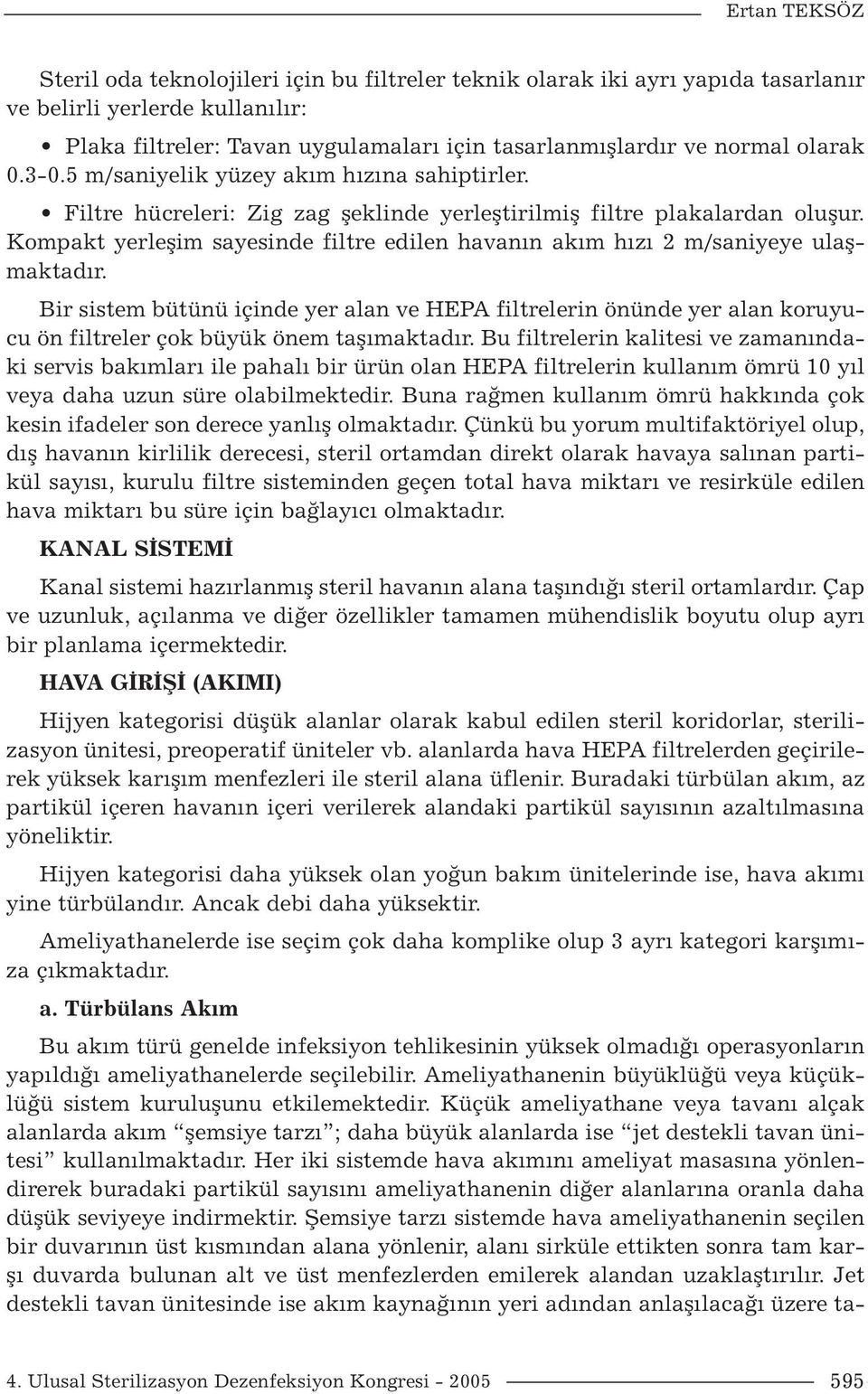 Kompakt yerleşim sayesinde filtre edilen havanın akım hızı 2 m/saniyeye ulaşmaktadır.