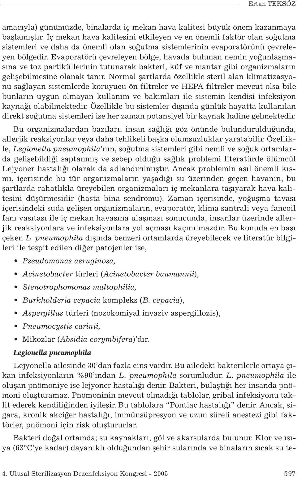 Evaporatörü çevreleyen bölge, havada bulunan nemin yoğunlaşmasına ve toz partiküllerinin tutunarak bakteri, küf ve mantar gibi organizmaların gelişebilmesine olanak tanır.