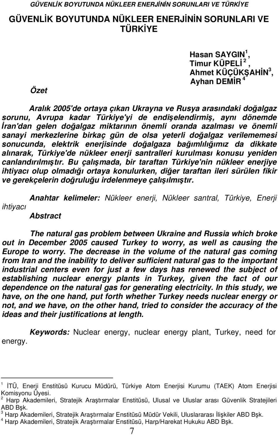 verilememesi sonucunda, elektrik enerjisinde doğalgaza bağımlılığımız da dikkate alınarak, Türkiye'de nükleer enerji santralleri kurulması konusu yeniden canlandırılmıştır.