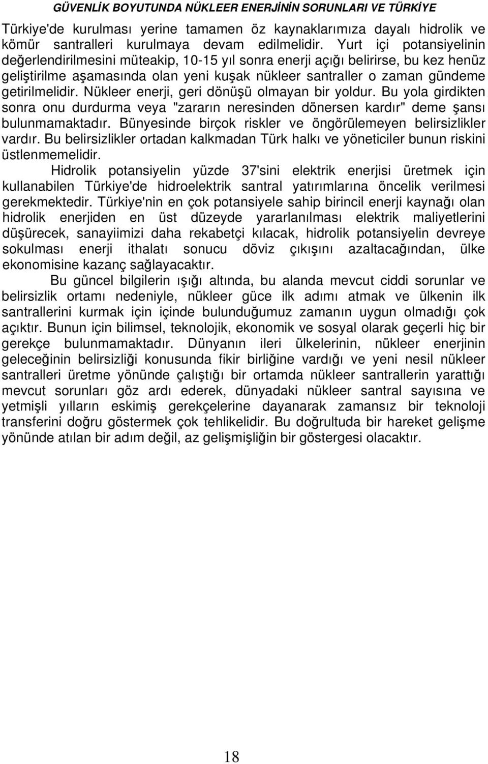 Nükleer enerji, geri dönüşü olmayan bir yoldur. Bu yola girdikten sonra onu durdurma veya "zararın neresinden dönersen kardır" deme şansı bulunmamaktadır.