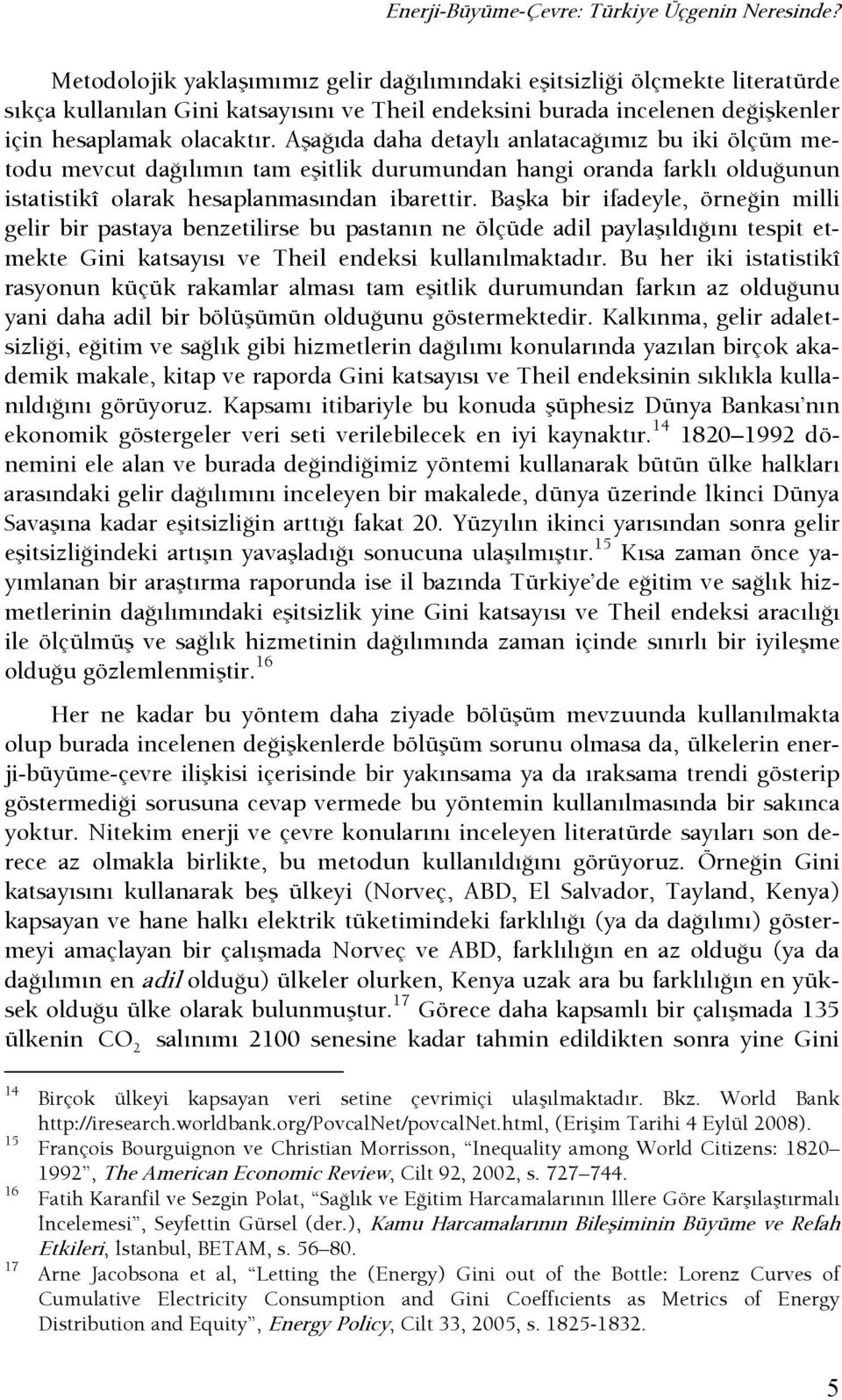 AşaŞıda daha detaylı anlatacaşımız bu iki ölçüm metodu mevcut daşılımın tam eşitlik durumundan hangi oranda farklı olduşunun istatistikî olarak hesaplanmasından ibarettir.