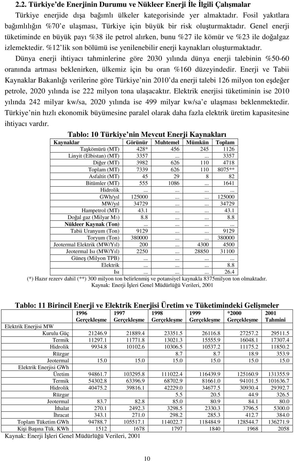 Genel enerji tüketiminde en büyük payı %38 ile petrol alırken, bunu %27 ile kömür ve %23 ile doğalgaz izlemektedir. %12 lik son bölümü ise yenilenebilir enerji kaynakları oluşturmaktadır.