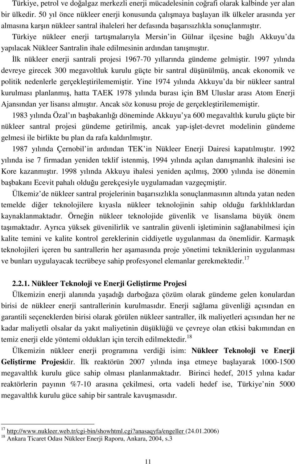 Türkiye nükleer enerji tartışmalarıyla Mersin in Gülnar ilçesine bağlı Akkuyu da yapılacak Nükleer Santralin ihale edilmesinin ardından tanışmıştır.