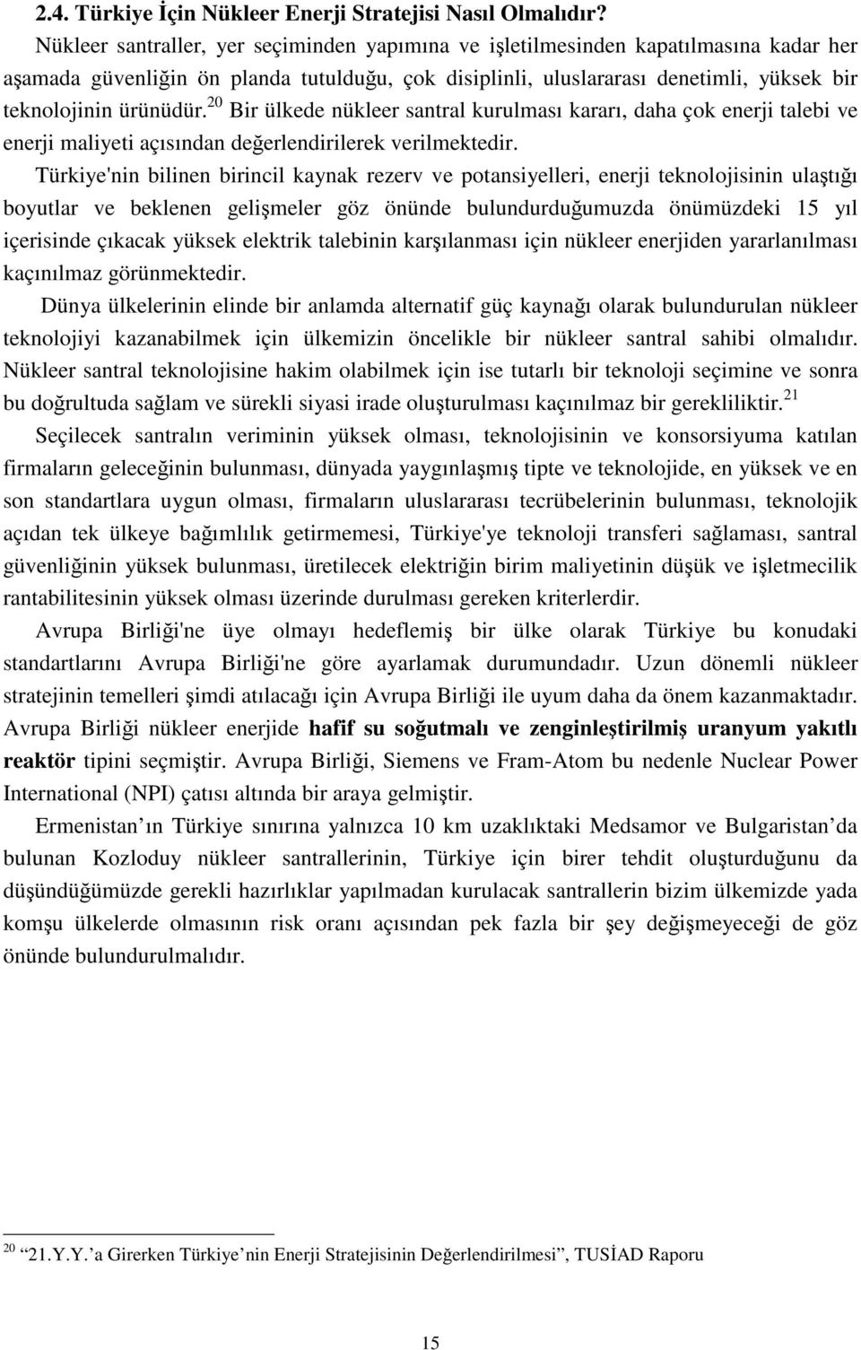 20 Bir ülkede nükleer santral kurulması kararı, daha çok enerji talebi ve enerji maliyeti açısından değerlendirilerek verilmektedir.