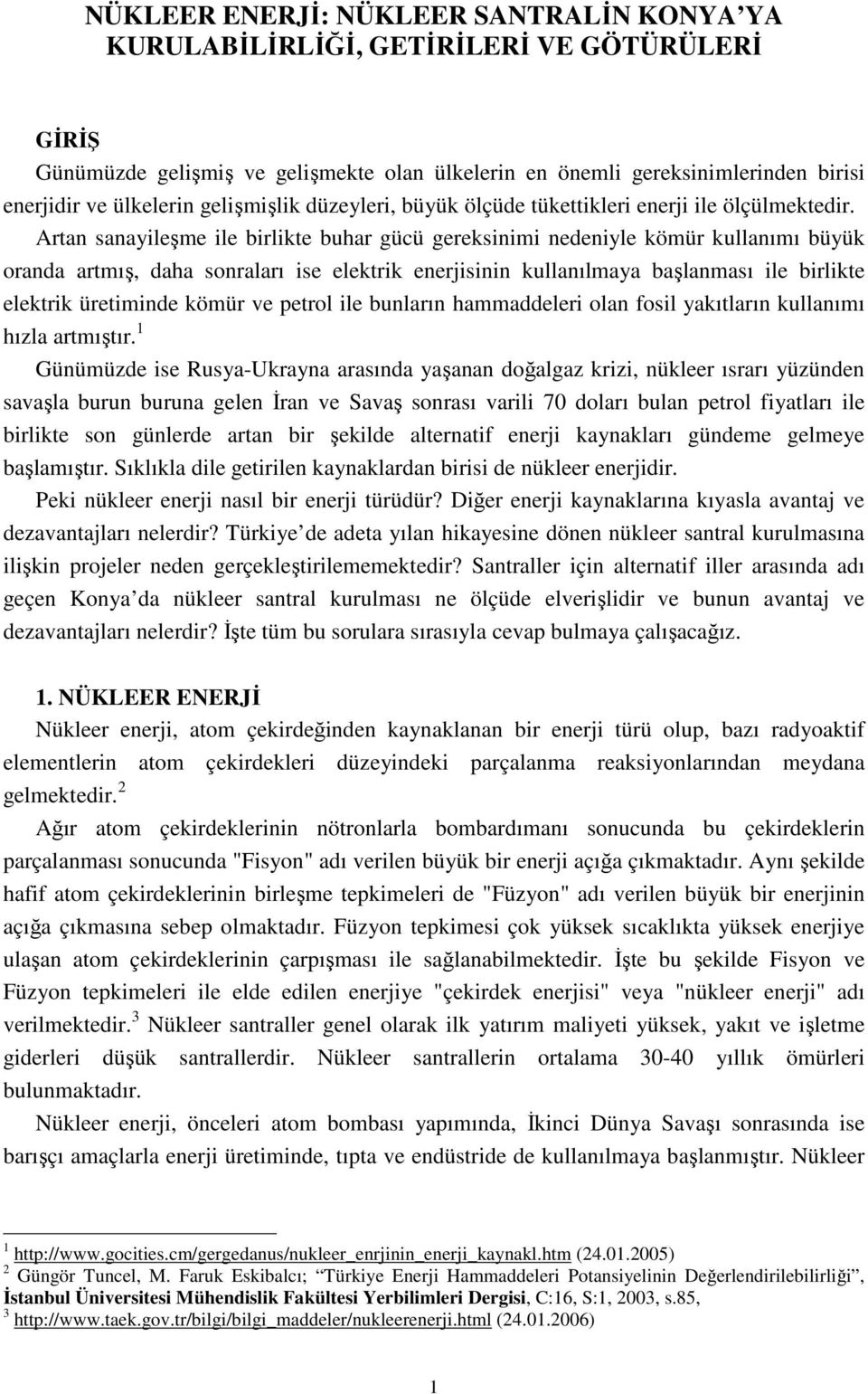 Artan sanayileşme ile birlikte buhar gücü gereksinimi nedeniyle kömür kullanımı büyük oranda artmış, daha sonraları ise elektrik enerjisinin kullanılmaya başlanması ile birlikte elektrik üretiminde