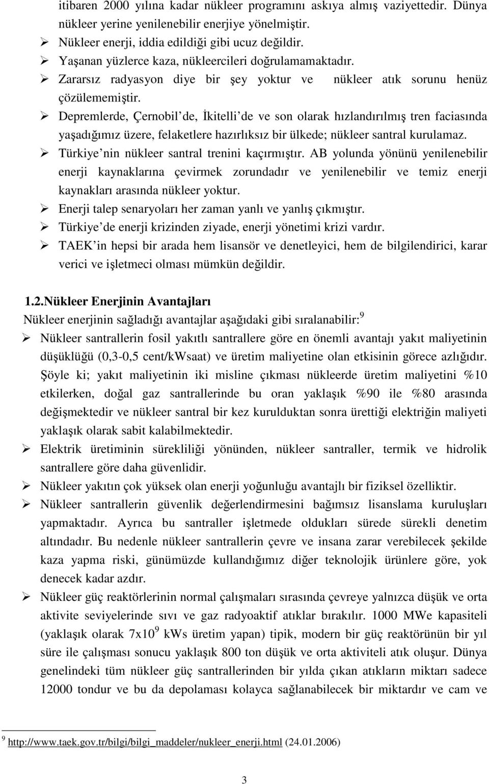 Depremlerde, Çernobil de, İkitelli de ve son olarak hızlandırılmış tren faciasında yaşadığımız üzere, felaketlere hazırlıksız bir ülkede; nükleer santral kurulamaz.