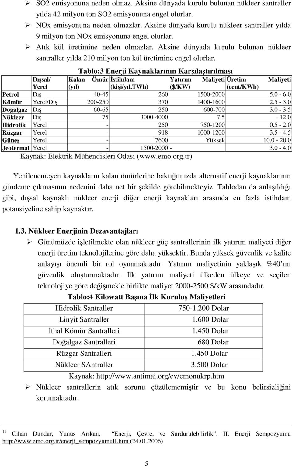 Aksine dünyada kurulu bulunan nükleer santraller yılda 210 milyon ton kül üretimine engel olurlar. Dışsal/ Yerel Kalan (yıl) Tablo:3 Enerji Kaynaklarının Karşılaştırılması Ömür İstihdam (kişi/yıl.