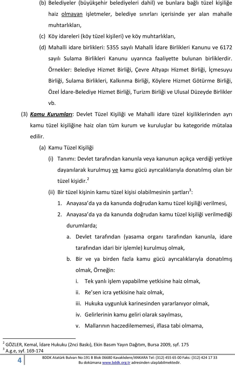 Örnekler: Belediye Hizmet Birliği, Çevre Altyapı Hizmet Birliği, İçmesuyu Birliği, Sulama Birlikleri, Kalkınma Birliği, Köylere Hizmet Götürme Birliği, Özel İdare-Belediye Hizmet Birliği, Turizm