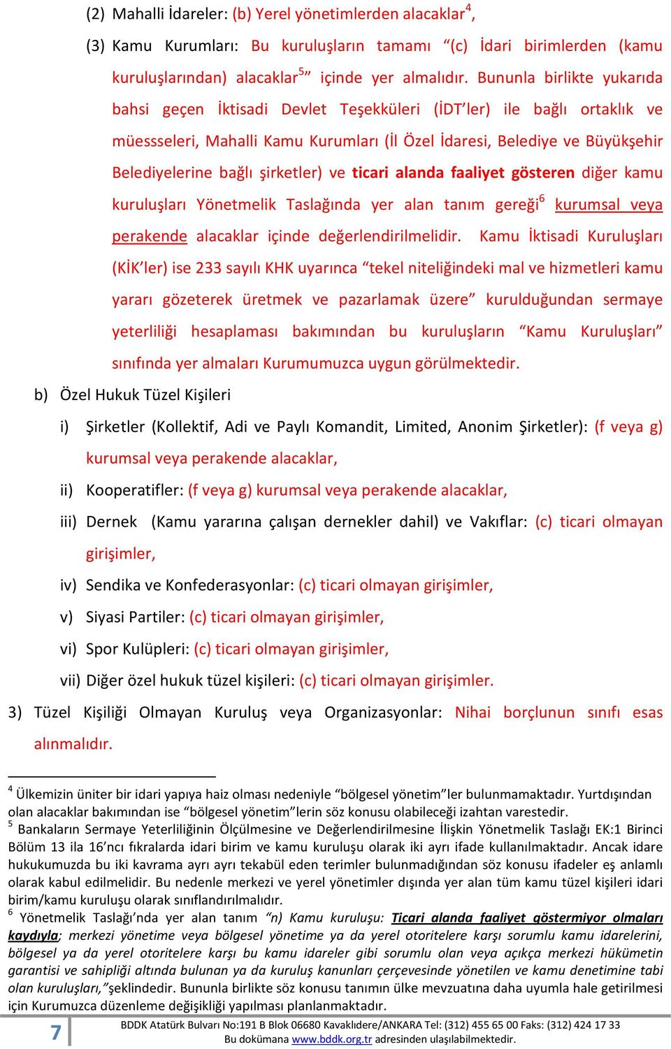 şirketler) ve ticari alanda faaliyet gösteren diğer kamu kuruluşları Yönetmelik Taslağında yer alan tanım gereği 6 kurumsal veya perakende alacaklar içinde değerlendirilmelidir.