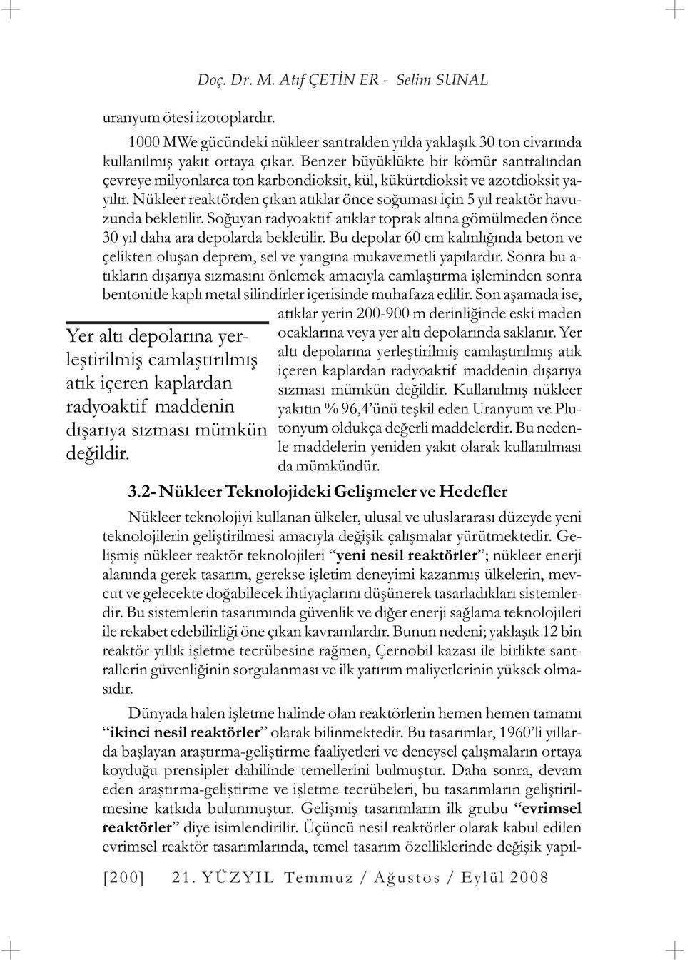 Nükleer reaktörden çýkan atýklar önce soðumasý için 5 yýl reaktör havuzunda bekletilir. Soðuyan radyoaktif atýklar toprak altýna gömülmeden önce 30 yýl daha ara depolarda bekletilir.