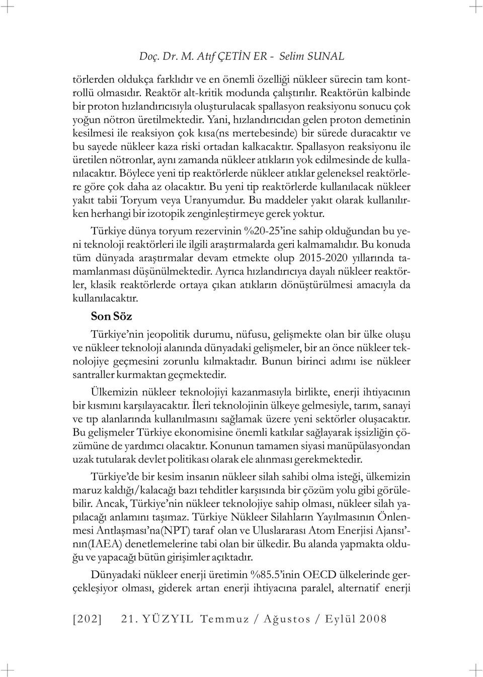 Yani, hýzlandýrýcýdan gelen proton demetinin kesilmesi ile reaksiyon çok kýsa(ns mertebesinde) bir sürede duracaktýr ve bu sayede nükleer kaza riski ortadan kalkacaktýr.