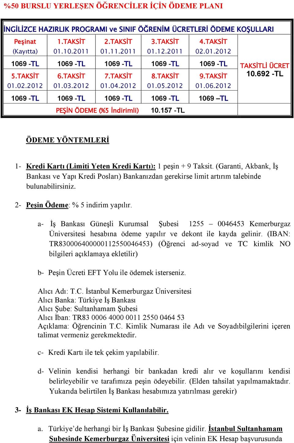 692 -TL 1069 -TL 1069 -TL 1069 -TL 1069 -TL 1069 TL PEŞİN ÖDEME (%5 İndirimli) 10.157 -TL ÖDEME YÖNTEMLERĠ 1- Kredi Kartı (Limiti Yeten Kredi Kartı): 1 peşin + 9 Taksit.