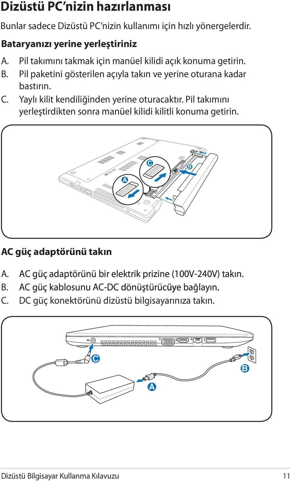 Yaylı kilit kendiliğinden yerine oturacaktır. Pil takımını yerleştirdikten sonra manüel kilidi kilitli konuma getirin. C C C B A AC güç adaptörünü takın A.