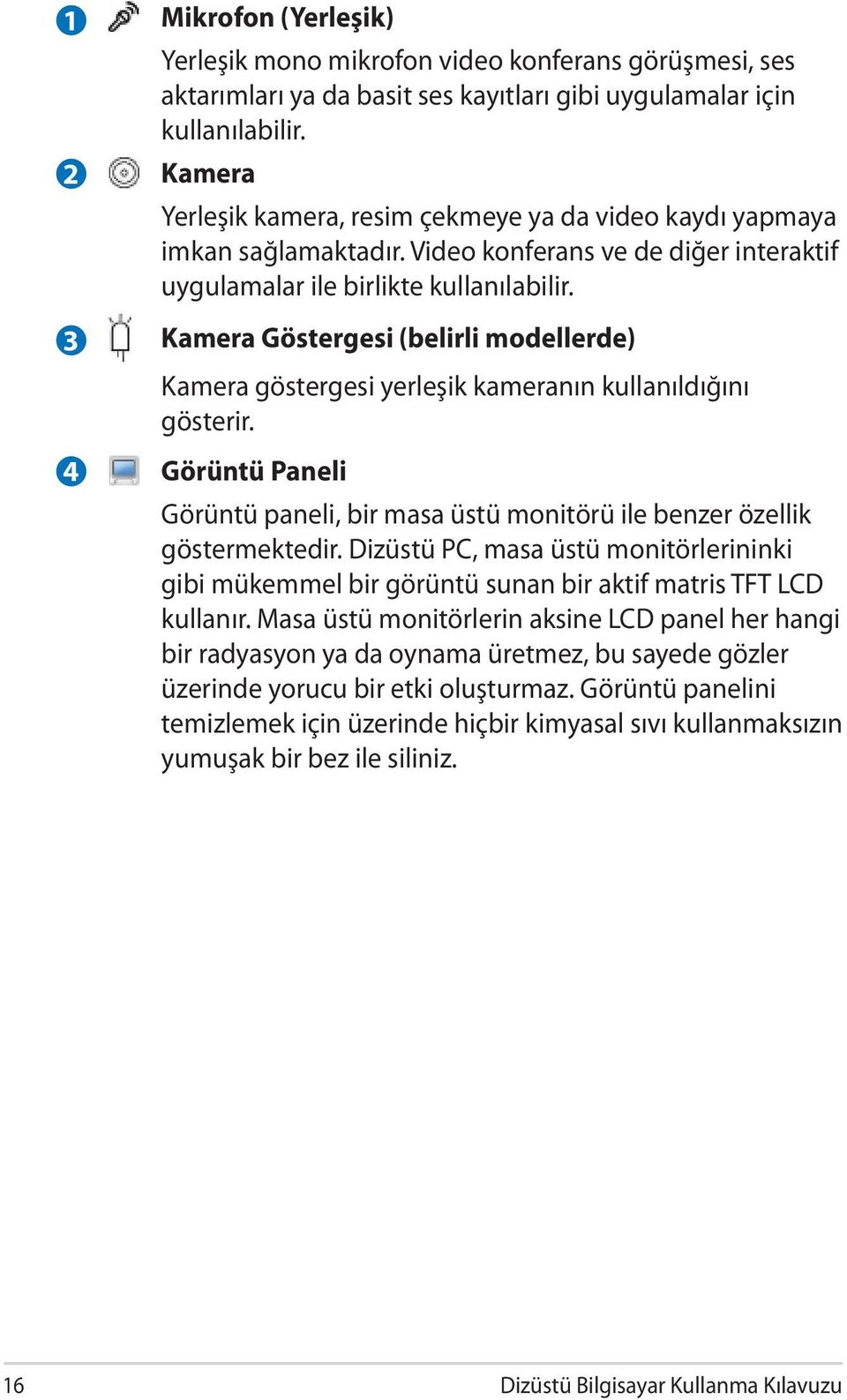 Kamera Göstergesi (belirli modellerde) Kamera göstergesi yerleşik kameranın kullanıldığını gösterir. Görüntü Paneli Görüntü paneli, bir masa üstü monitörü ile benzer özellik göstermektedir.